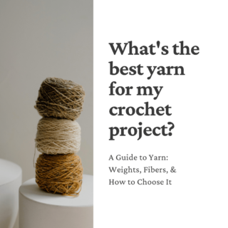 Yarn Guide: How to Choose the Best Yarn for Your Crochet or Knitting Project
