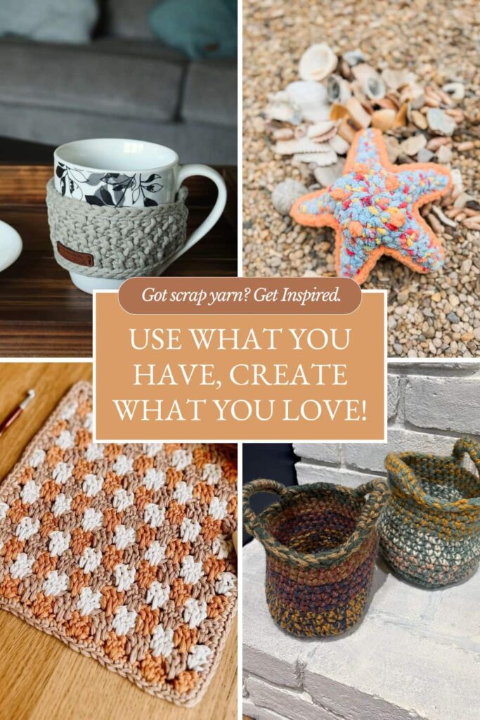 Collage of handmade crochet items made from scrap yarn, including a textured mug cozy, multicolored starfish plush, granny-style cloth, and two small woven baskets. Overlaid text reads: ‘Use what you have, create what you love!’ with a top tagline that says: ‘Got scrap yarn? Get Inspired.’ Promotes a roundup of stash-busting crochet patterns.