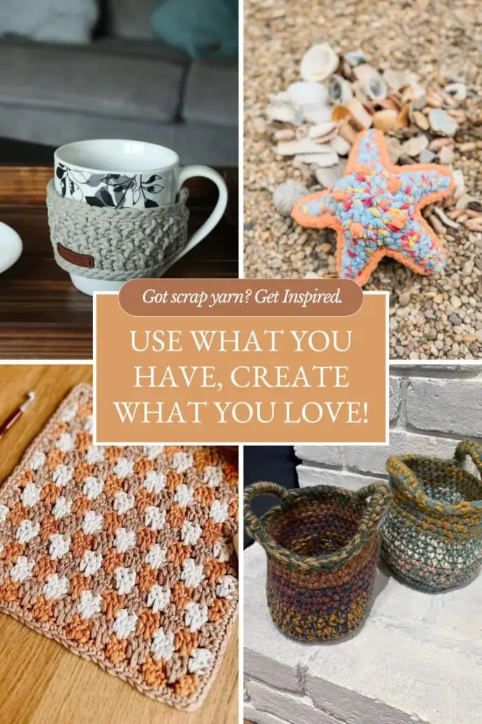 Collage of handmade crochet items made from scrap yarn, including a textured mug cozy, multicolored starfish plush, granny-style cloth, and two small woven baskets. Overlaid text reads: ‘Use what you have, create what you love!’ with a top tagline that says: ‘Got scrap yarn? Get Inspired.’ Promotes a roundup of stash-busting crochet patterns.